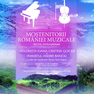 'Mo&#537;tenitorii Romniei muzicale': la Sala Radio, recital sus&#539;inut de violonista Ioana Cristina Goicea &#537;i pianistul Andrei Banciu